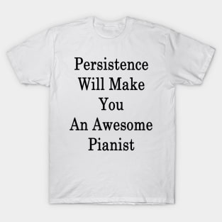Persistence Will Make You An Awesome Pianist T-Shirt
